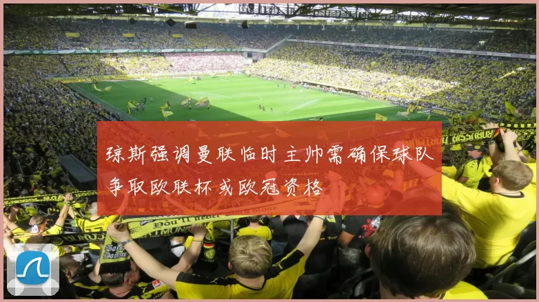 琼斯强调曼联临时主帅需确保球队争取欧联杯或欧冠资格
